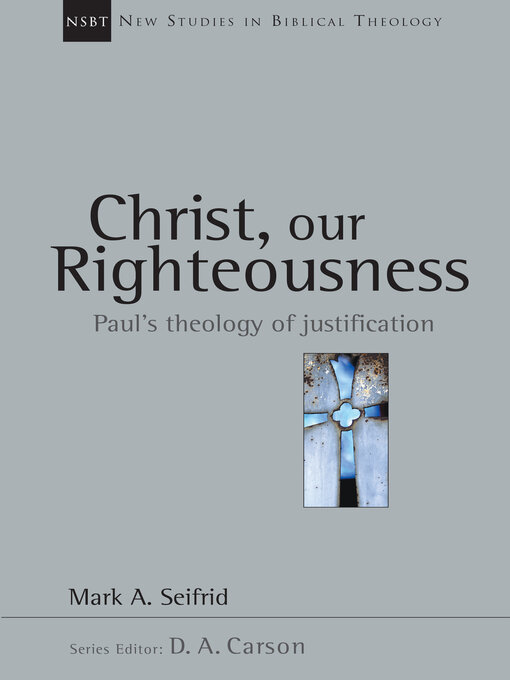 Title details for Christ, Our Righteousness: Paul's Theology of Justification by Mark A. Seifrid - Available